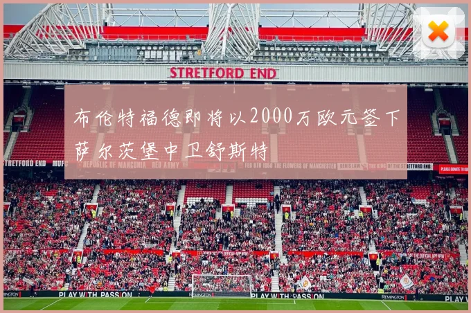 布伦特福德即将以2000万欧元签下萨尔茨堡中卫舒斯特