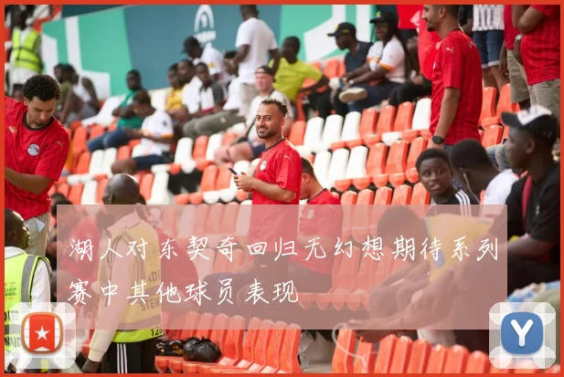 湖人对东契奇回归无幻想期待系列赛中其他球员表现